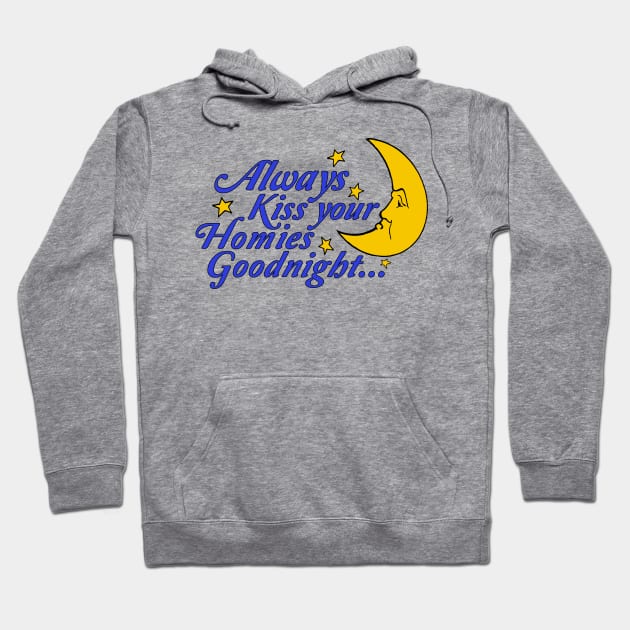 Always Kiss Your Homies Goodnight - Oddly Specific Meme Hoodie by SpaceDogLaika